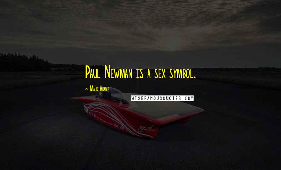 Maud Adams Quotes: Paul Newman is a sex symbol.