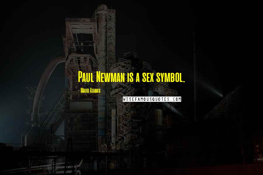 Maud Adams Quotes: Paul Newman is a sex symbol.