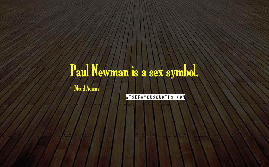 Maud Adams Quotes: Paul Newman is a sex symbol.