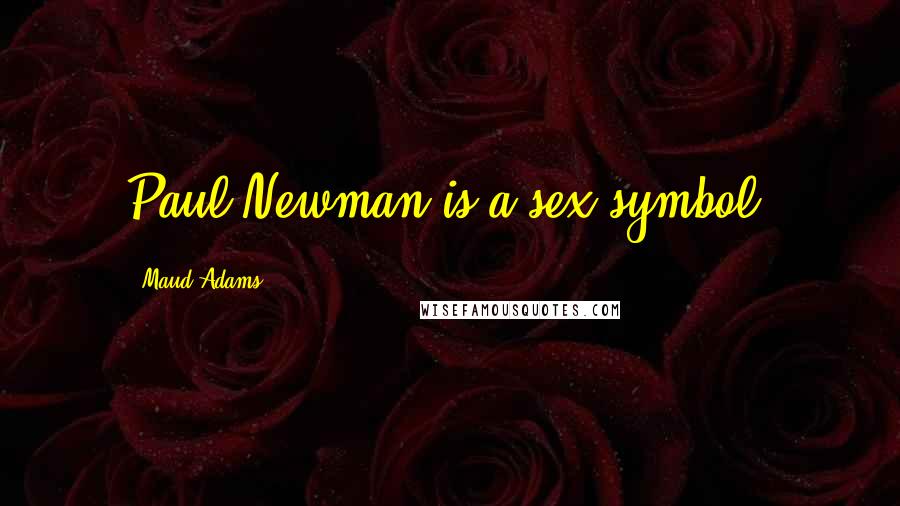 Maud Adams Quotes: Paul Newman is a sex symbol.