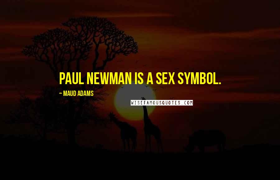 Maud Adams Quotes: Paul Newman is a sex symbol.