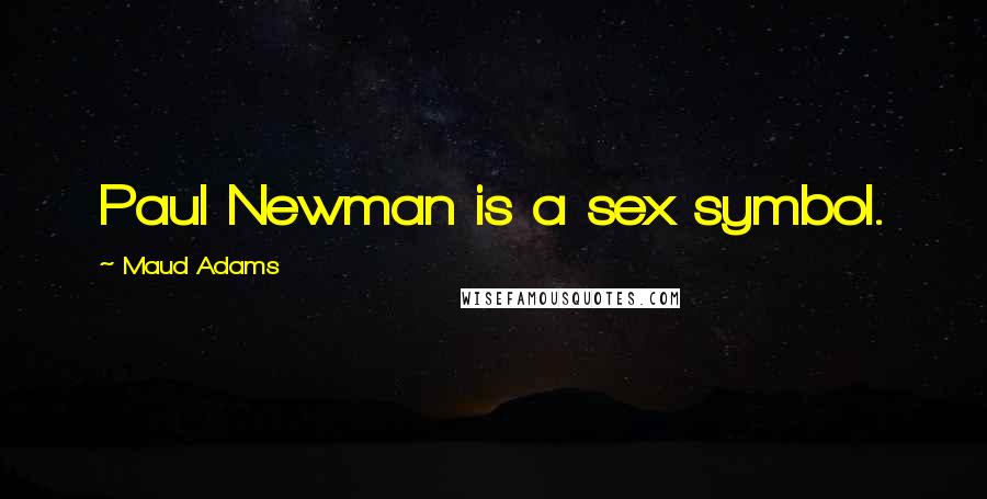 Maud Adams Quotes: Paul Newman is a sex symbol.