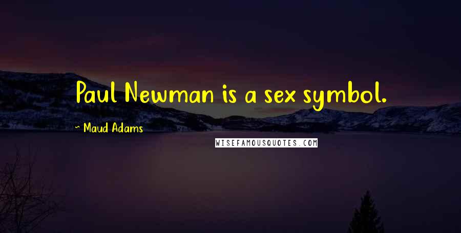 Maud Adams Quotes: Paul Newman is a sex symbol.