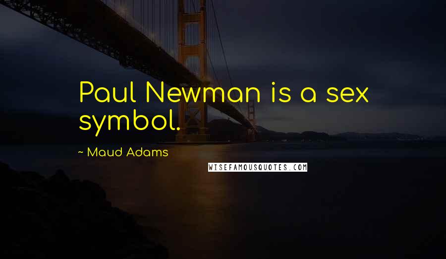 Maud Adams Quotes: Paul Newman is a sex symbol.