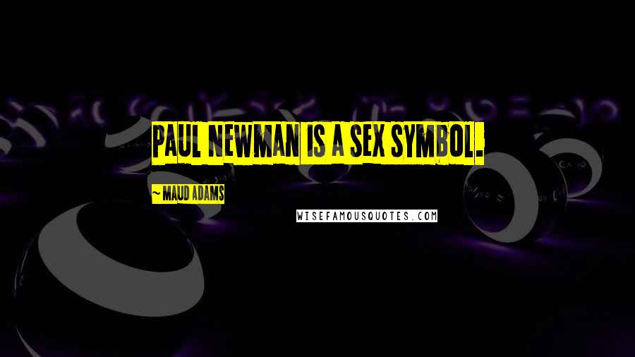 Maud Adams Quotes: Paul Newman is a sex symbol.