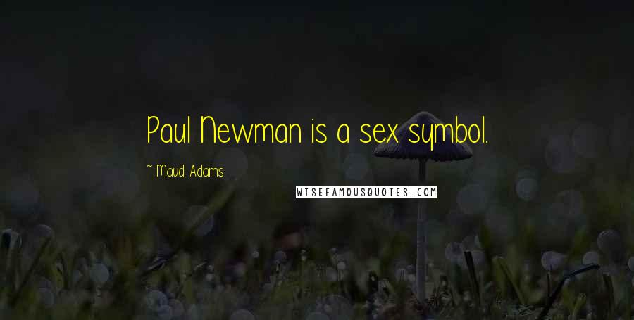 Maud Adams Quotes: Paul Newman is a sex symbol.