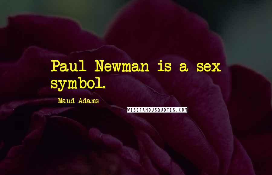 Maud Adams Quotes: Paul Newman is a sex symbol.