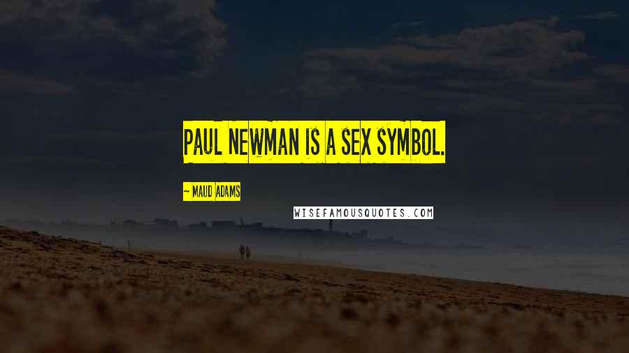 Maud Adams Quotes: Paul Newman is a sex symbol.