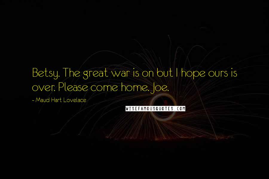 Maud Hart Lovelace Quotes: Betsy. The great war is on but I hope ours is over. Please come home. Joe.