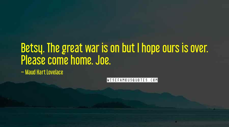 Maud Hart Lovelace Quotes: Betsy. The great war is on but I hope ours is over. Please come home. Joe.