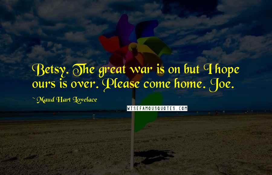 Maud Hart Lovelace Quotes: Betsy. The great war is on but I hope ours is over. Please come home. Joe.