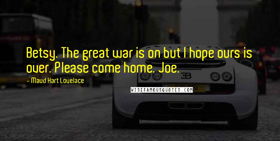 Maud Hart Lovelace Quotes: Betsy. The great war is on but I hope ours is over. Please come home. Joe.