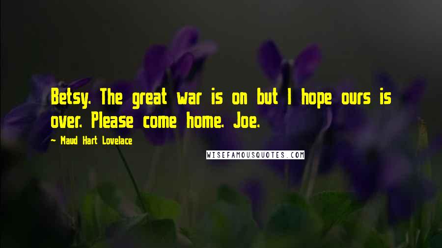 Maud Hart Lovelace Quotes: Betsy. The great war is on but I hope ours is over. Please come home. Joe.