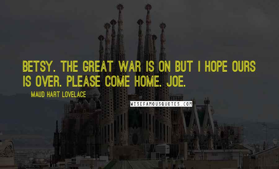 Maud Hart Lovelace Quotes: Betsy. The great war is on but I hope ours is over. Please come home. Joe.