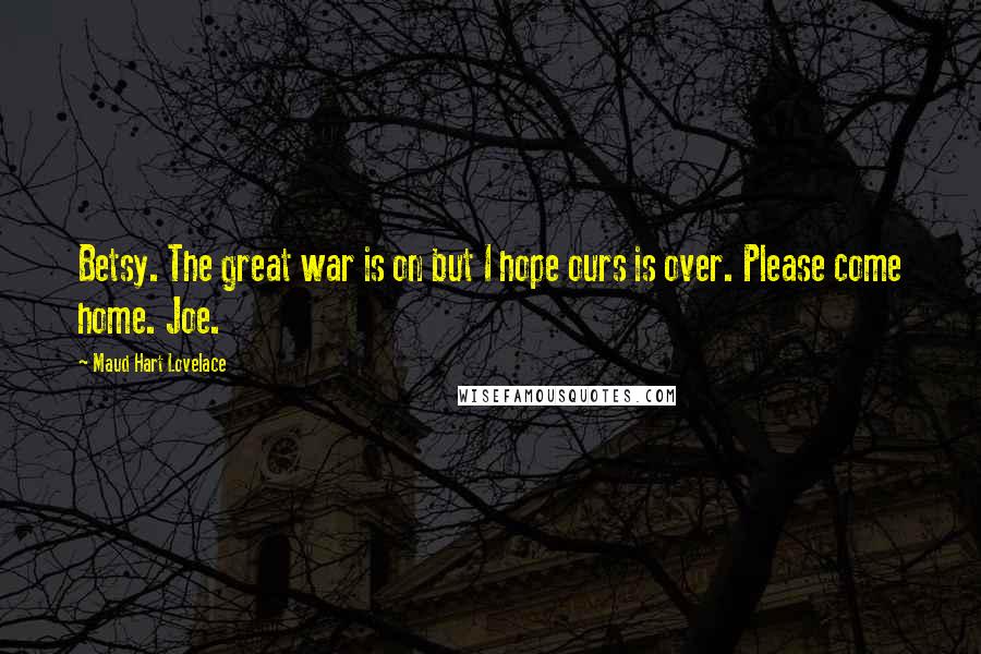 Maud Hart Lovelace Quotes: Betsy. The great war is on but I hope ours is over. Please come home. Joe.