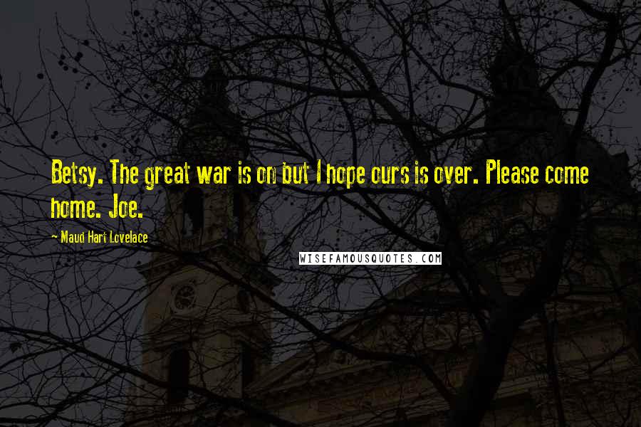 Maud Hart Lovelace Quotes: Betsy. The great war is on but I hope ours is over. Please come home. Joe.