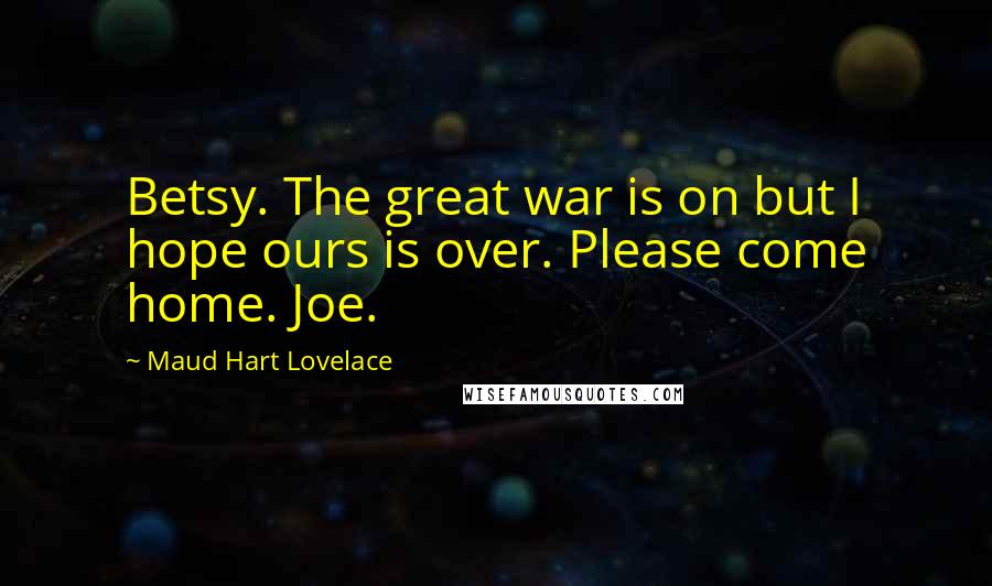 Maud Hart Lovelace Quotes: Betsy. The great war is on but I hope ours is over. Please come home. Joe.