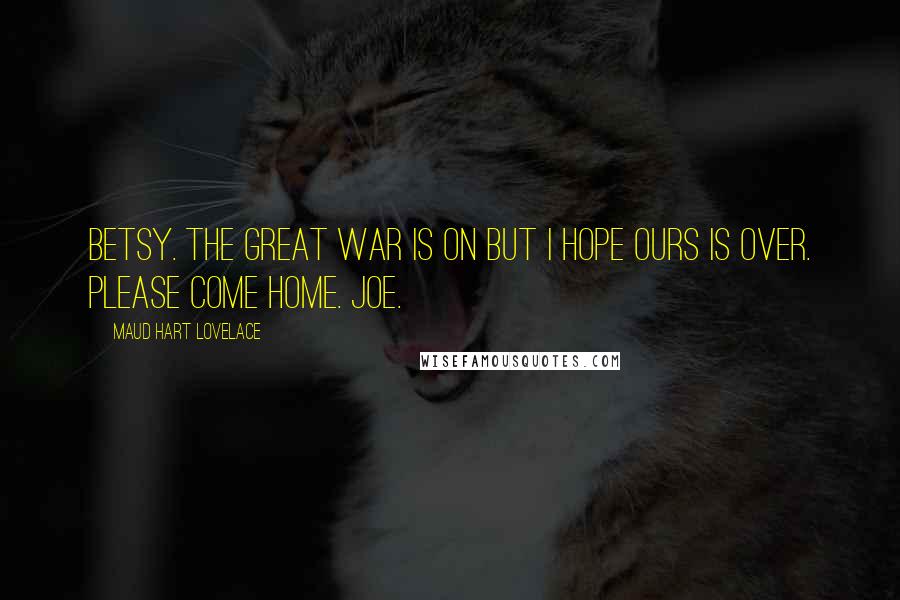 Maud Hart Lovelace Quotes: Betsy. The great war is on but I hope ours is over. Please come home. Joe.