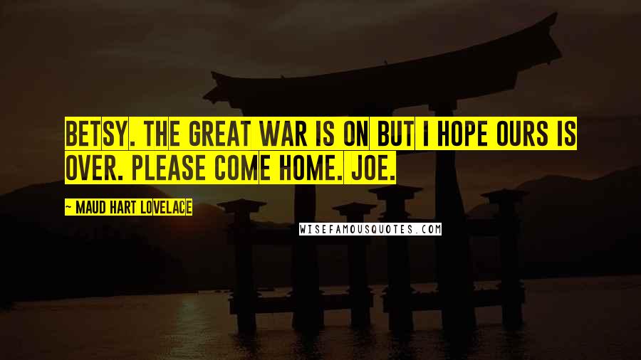 Maud Hart Lovelace Quotes: Betsy. The great war is on but I hope ours is over. Please come home. Joe.