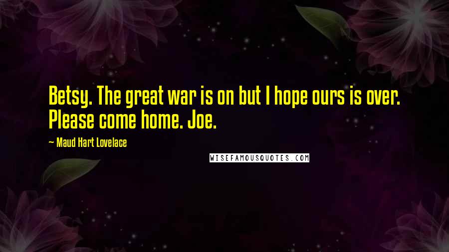 Maud Hart Lovelace Quotes: Betsy. The great war is on but I hope ours is over. Please come home. Joe.