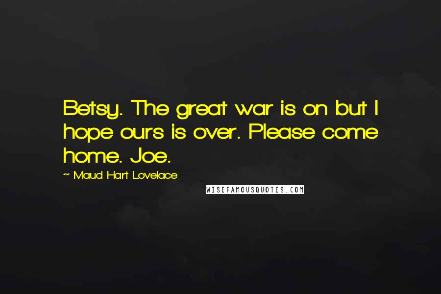 Maud Hart Lovelace Quotes: Betsy. The great war is on but I hope ours is over. Please come home. Joe.