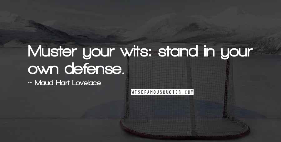 Maud Hart Lovelace Quotes: Muster your wits: stand in your own defense.