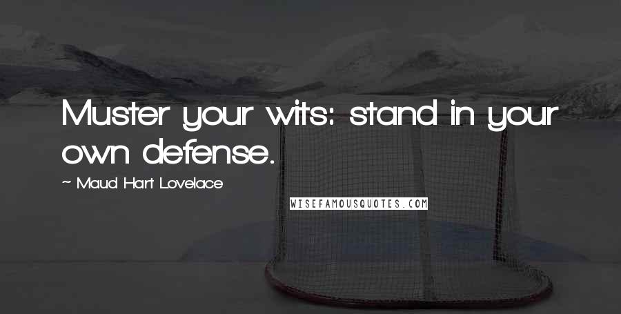 Maud Hart Lovelace Quotes: Muster your wits: stand in your own defense.