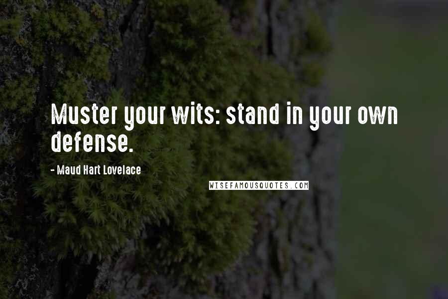 Maud Hart Lovelace Quotes: Muster your wits: stand in your own defense.