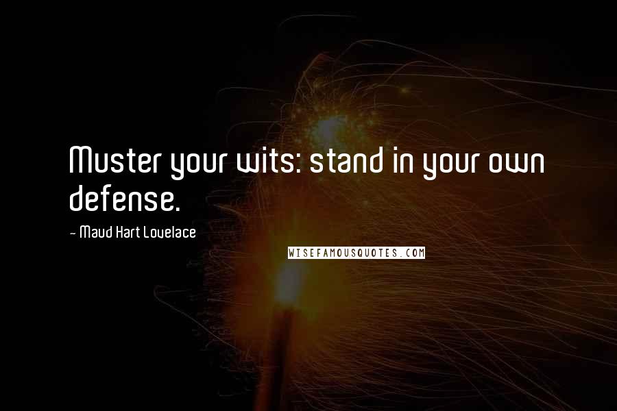 Maud Hart Lovelace Quotes: Muster your wits: stand in your own defense.