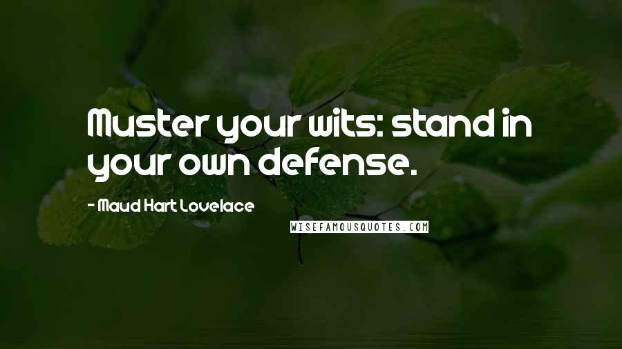 Maud Hart Lovelace Quotes: Muster your wits: stand in your own defense.