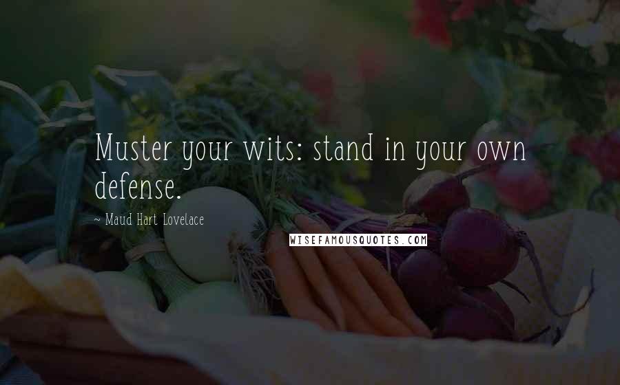 Maud Hart Lovelace Quotes: Muster your wits: stand in your own defense.