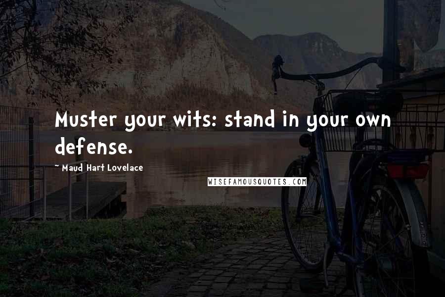 Maud Hart Lovelace Quotes: Muster your wits: stand in your own defense.