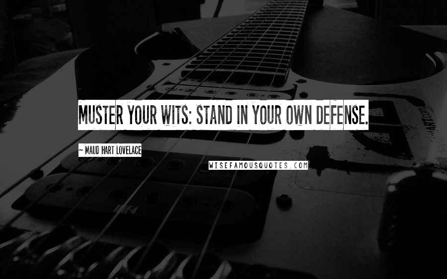 Maud Hart Lovelace Quotes: Muster your wits: stand in your own defense.