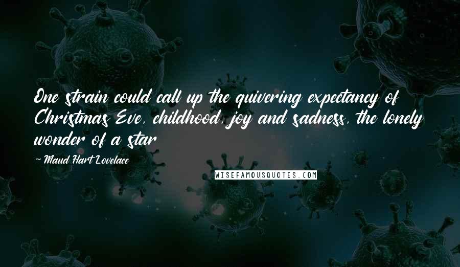 Maud Hart Lovelace Quotes: One strain could call up the quivering expectancy of Christmas Eve, childhood, joy and sadness, the lonely wonder of a star