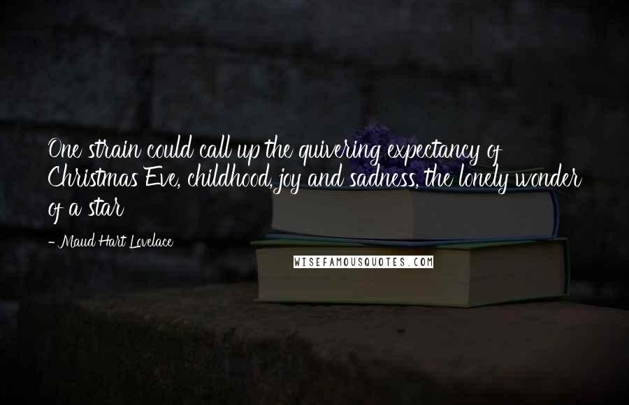 Maud Hart Lovelace Quotes: One strain could call up the quivering expectancy of Christmas Eve, childhood, joy and sadness, the lonely wonder of a star