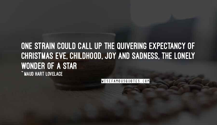 Maud Hart Lovelace Quotes: One strain could call up the quivering expectancy of Christmas Eve, childhood, joy and sadness, the lonely wonder of a star