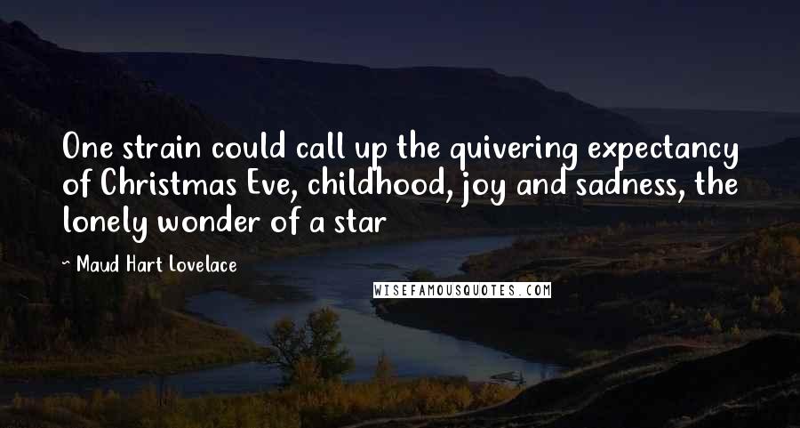 Maud Hart Lovelace Quotes: One strain could call up the quivering expectancy of Christmas Eve, childhood, joy and sadness, the lonely wonder of a star