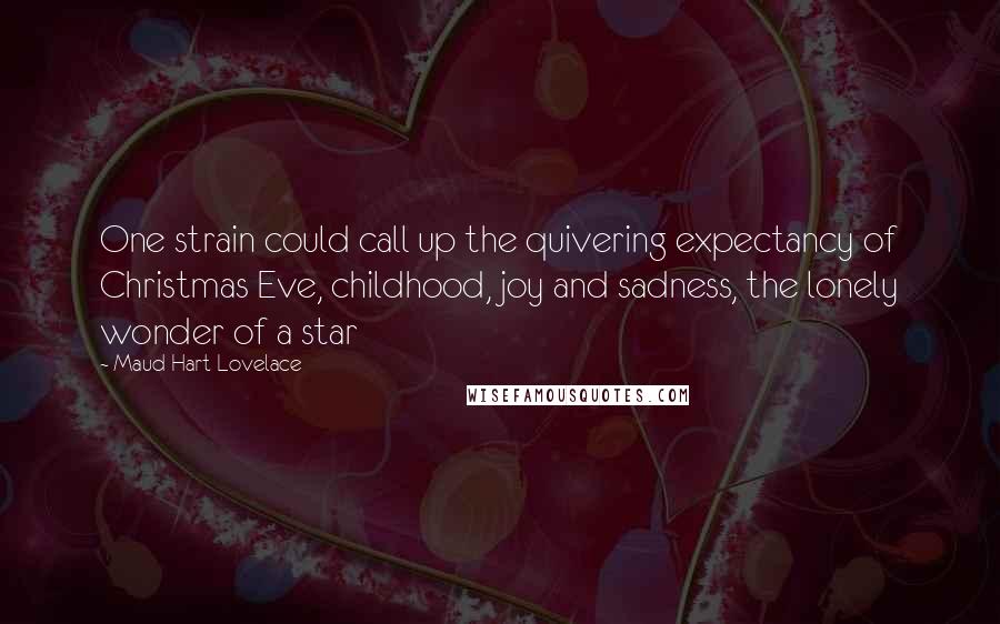 Maud Hart Lovelace Quotes: One strain could call up the quivering expectancy of Christmas Eve, childhood, joy and sadness, the lonely wonder of a star