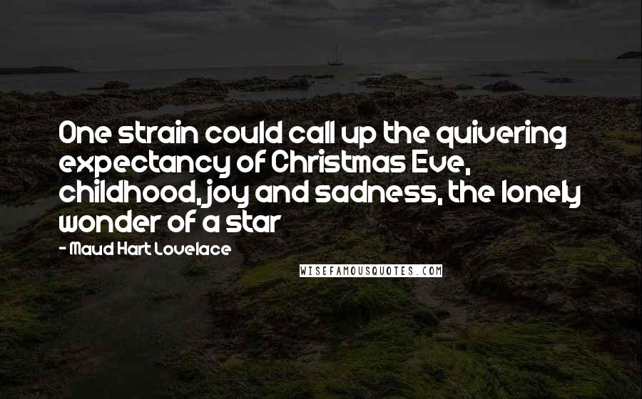 Maud Hart Lovelace Quotes: One strain could call up the quivering expectancy of Christmas Eve, childhood, joy and sadness, the lonely wonder of a star