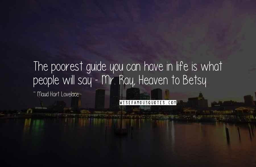 Maud Hart Lovelace Quotes: The poorest guide you can have in life is what people will say - Mr. Ray, Heaven to Betsy