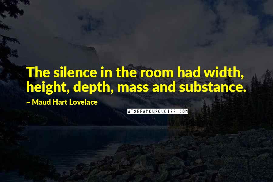 Maud Hart Lovelace Quotes: The silence in the room had width, height, depth, mass and substance.