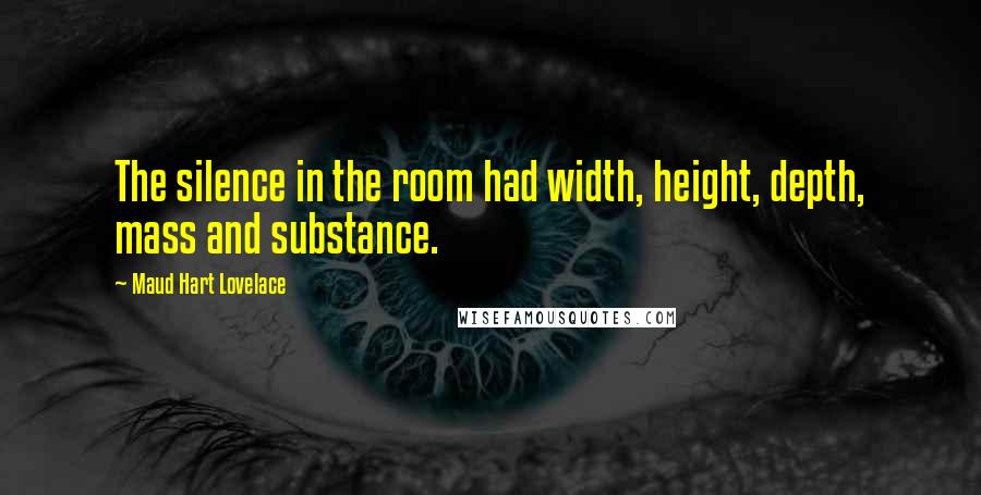 Maud Hart Lovelace Quotes: The silence in the room had width, height, depth, mass and substance.