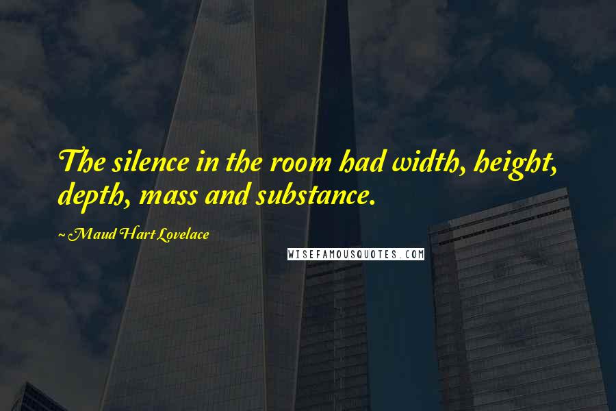 Maud Hart Lovelace Quotes: The silence in the room had width, height, depth, mass and substance.