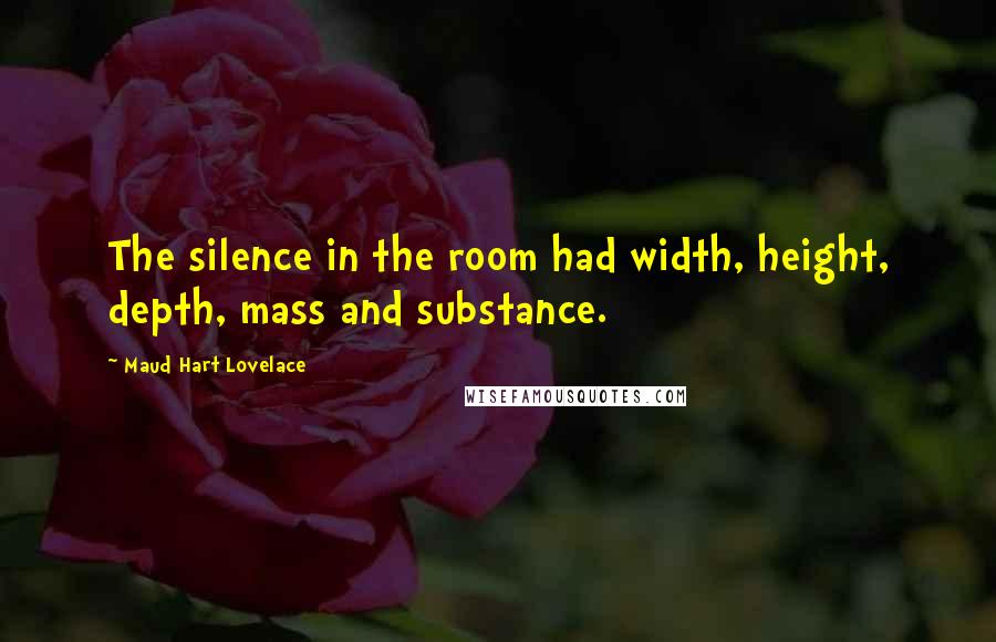Maud Hart Lovelace Quotes: The silence in the room had width, height, depth, mass and substance.