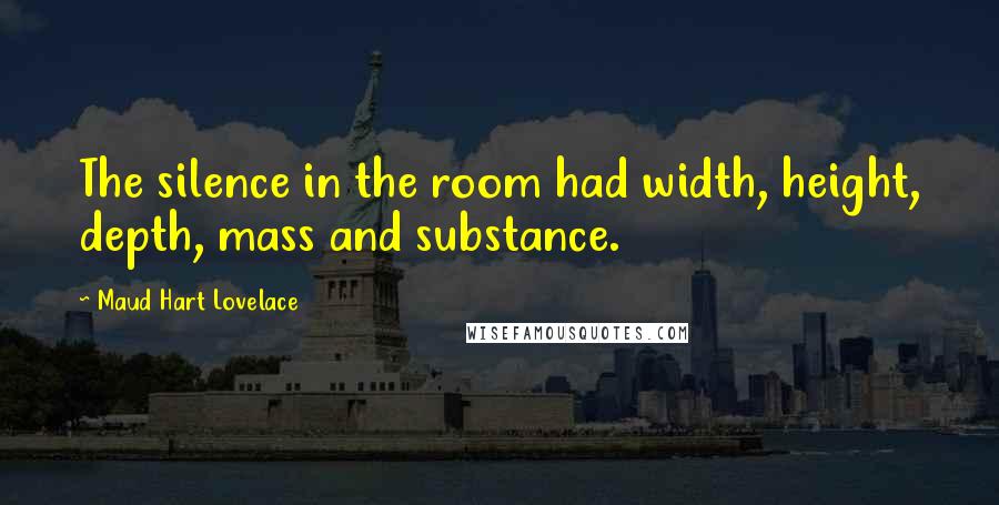 Maud Hart Lovelace Quotes: The silence in the room had width, height, depth, mass and substance.