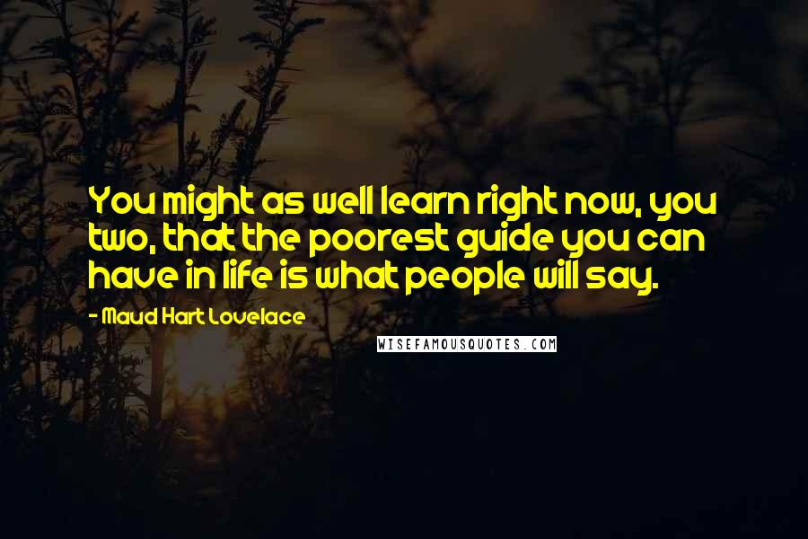 Maud Hart Lovelace Quotes: You might as well learn right now, you two, that the poorest guide you can have in life is what people will say.