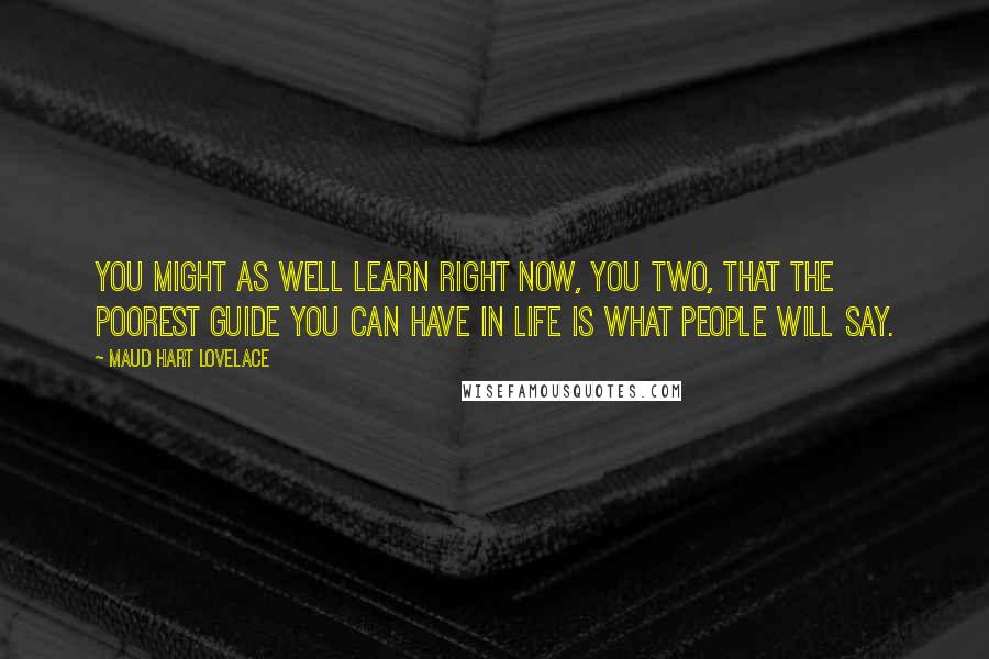 Maud Hart Lovelace Quotes: You might as well learn right now, you two, that the poorest guide you can have in life is what people will say.