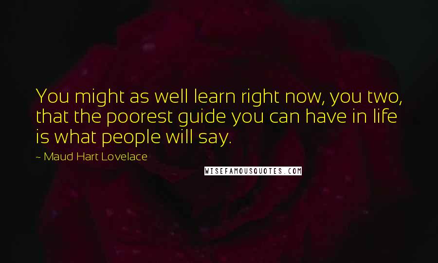 Maud Hart Lovelace Quotes: You might as well learn right now, you two, that the poorest guide you can have in life is what people will say.