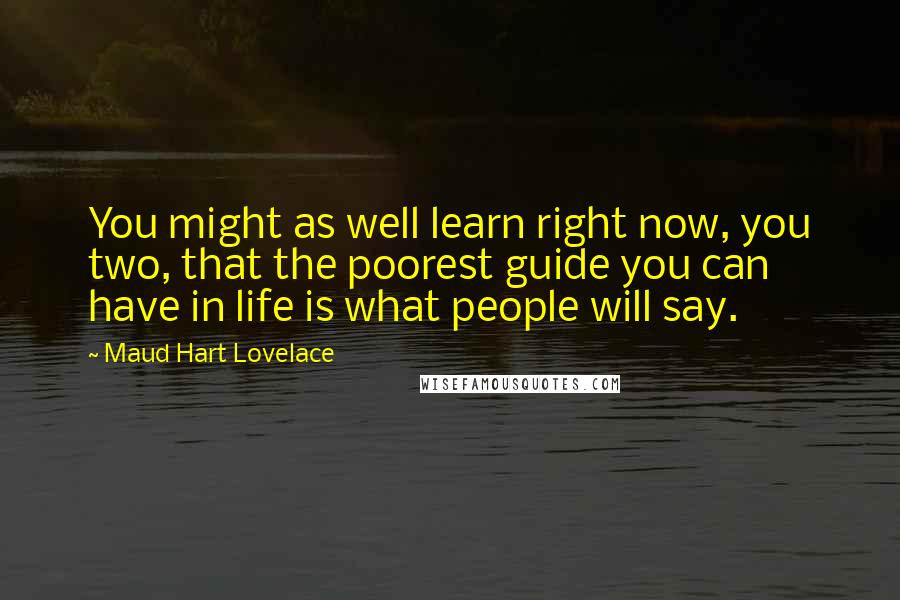 Maud Hart Lovelace Quotes: You might as well learn right now, you two, that the poorest guide you can have in life is what people will say.