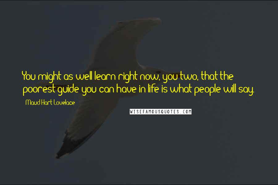 Maud Hart Lovelace Quotes: You might as well learn right now, you two, that the poorest guide you can have in life is what people will say.